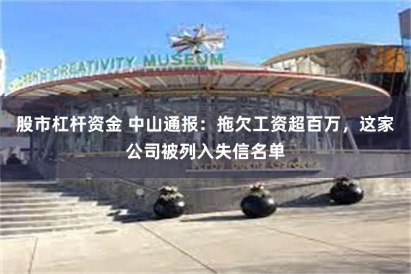 股市杠杆资金 中山通报：拖欠工资超百万，这家公司被列入失信名单