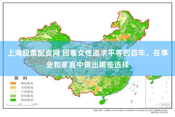 上海股票配资网 回看女性追求平等的百年，在事业和家庭中做出哪些选择