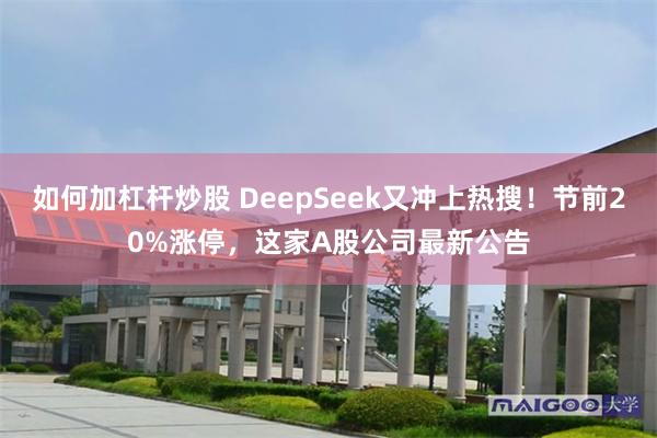 如何加杠杆炒股 DeepSeek又冲上热搜！节前20%涨停，这家A股公司最新公告